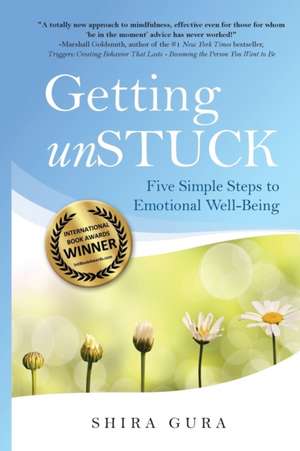 Getting unSTUCK: Five Simple Steps to Emotional Well-Being de Shira Gura