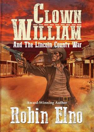 Clown William and the Lincoln County War de Robin Elno