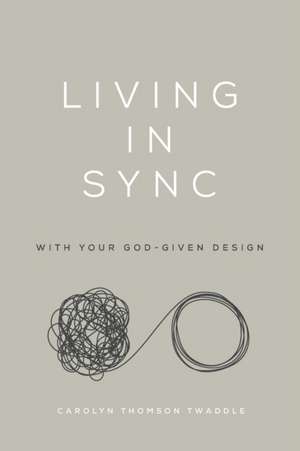 Living in Sync: With Your God-Given Design de Carolyn Thomson Twaddle