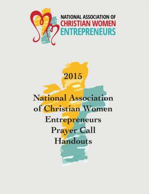 2015 National Association of Christian Women Entrepreneurs Prayer Call Handouts de Karen Lindwall-Bourg