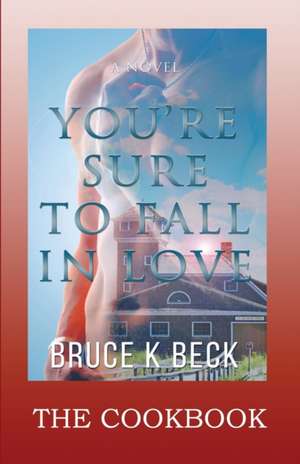 You're Sure to Fall in Love - The Cookbook de Bruce K Beck