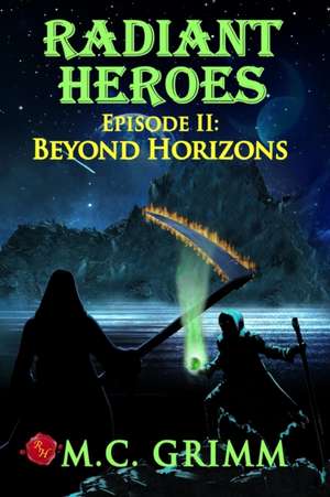 Radiant Heroes - Episode II: Beyond Horizons de M. C. Grimm