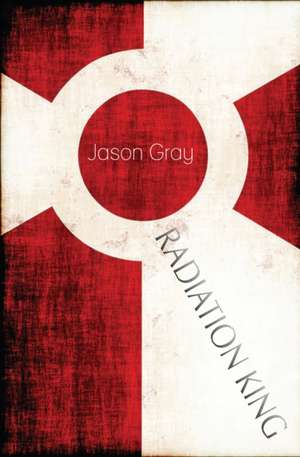 Radiation King de Jason Gray