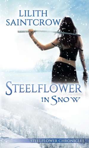 Steelflower in Snow de Lilith Saintcrow