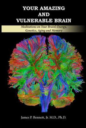 Your Amazing and Vulnerable Brain de Bennett, James P. Jr. M. D.