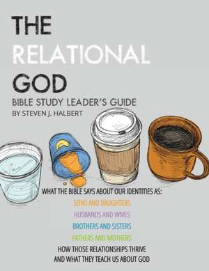 The Relational God Bible Study Leader's Guide de Steven J Halbert