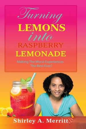 Turning Lemons Into Raspberry Lemonade de Shirley a Merritt