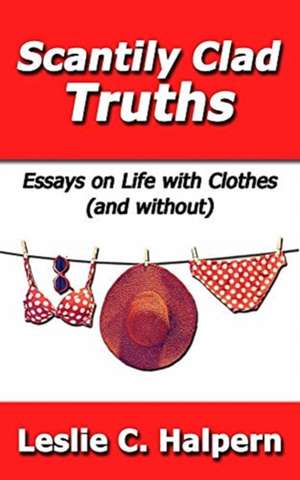 Scantily Clad Truths de Leslie C Halpern