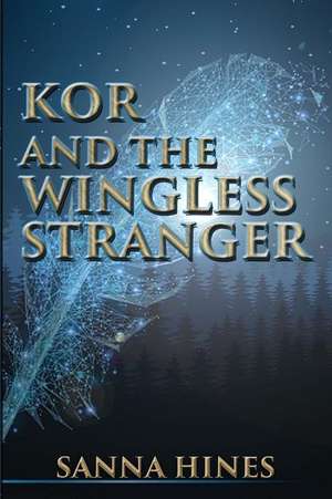 Kor and the Wingless Stranger de Sanna Hines