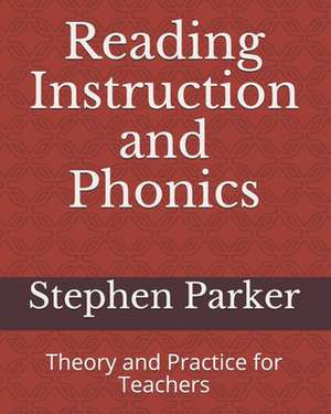 Reading Instruction and Phonics: Theory and Practice for Teachers de Stephen Parker