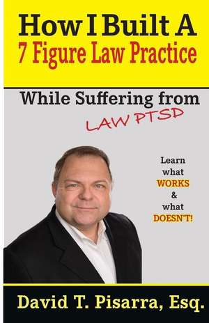 How I Built A 7 Figure Law Practice de David T Pisarra