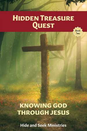 Hidden Treasure Quest: Knowing God Through Jesus de Hide and Seek Ministries