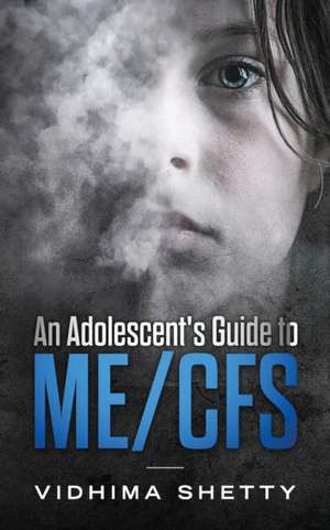 An Adolescent's Guide to ME/CFS de Vidhima Shetty