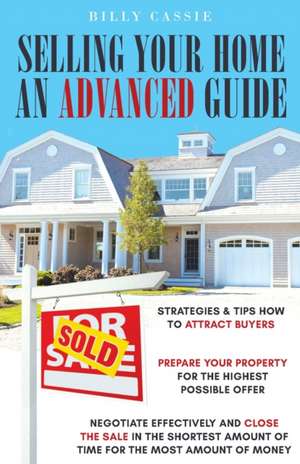 Selling Your Home An Advanced Guide de Billy Cassie