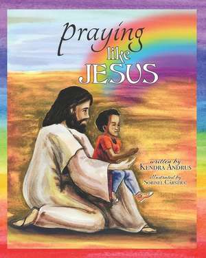 Praying like Jesus: A Paraphrase of The Lord's Prayer de Kendra Andrus