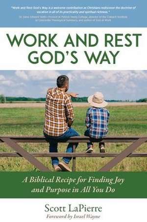 Work and Rest God's Way: A Biblical Guide to Finding Joy and Purpose in All You Do de Scott Lapierre