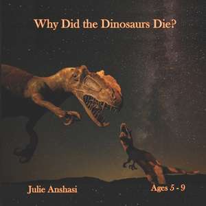 Why Did the Dinosaurs Die? de Julie Anshasi