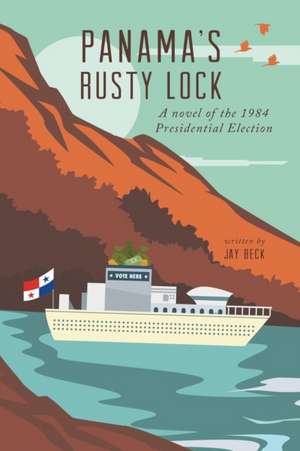 Panama's Rusty Lock: A novel of the 1984 Presidential Election de Jay Beck