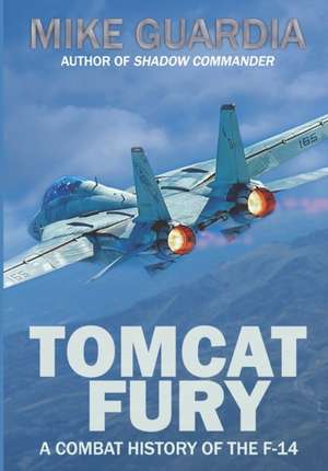 Tomcat Fury: A Combat History of the F-14 de Mike Guardia