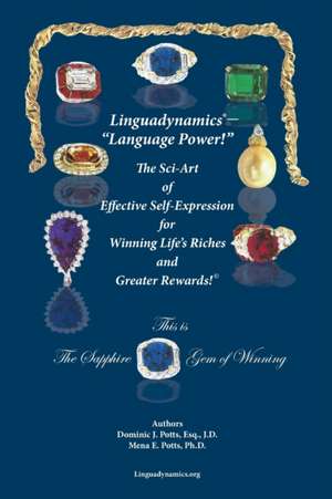 Linguadynamics®-"Language Power!"-The Sci-Art of Effective Self-Expression for Winning Life's Riches and Greater Rewards de Dominic J Potts