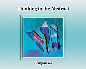 Thinking in the Abstract de Doug Rucker