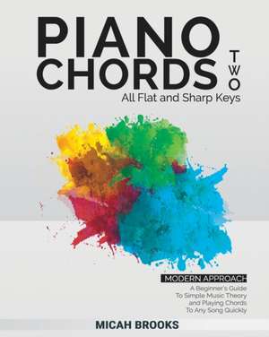 Piano Chords Two: A Beginner's Guide To Simple Music Theory and Playing Chords To Any Song Quickly de Micah Brooks