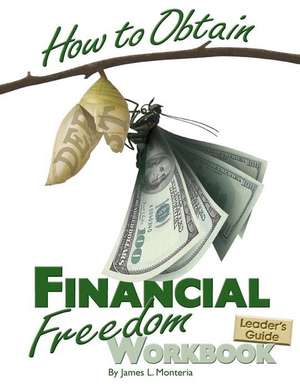 How to Obtain Financial Freedom Work Book Leader?s Guide de James L. Monteria