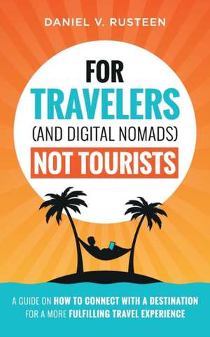 For Travelers (and Digital Nomads) Not Tourists de Daniel Vroman Rusteen