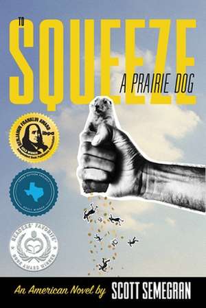 To Squeeze a Prairie Dog de Scott Semegran