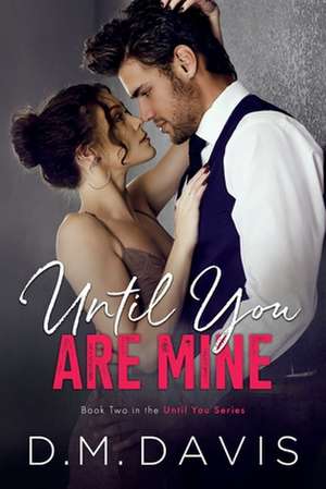 Until You Are Mine: Book 2 in the Until You Series de D. M. Davis