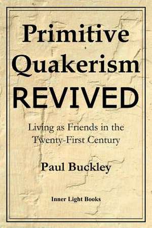 Primitive Quakerism Revived de Paul Buckley