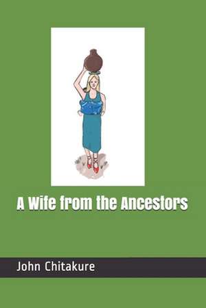 A Wife from the Ancestors de John Chitakure