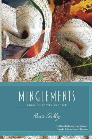 Minglements: Prose on Poetry and Life de Renée Ashley