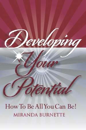 Developing Your Potential: How To Be All You Can Be de Miranda Burnette