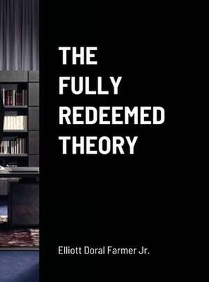 The Fully Redeemed Theory de Elliott Doral Farmer Jr