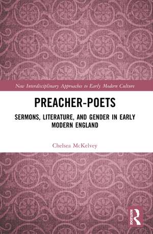 Preacher-Poets: Sermons, Literature, and Gender in Early Modern England de Chelsea McKelvey