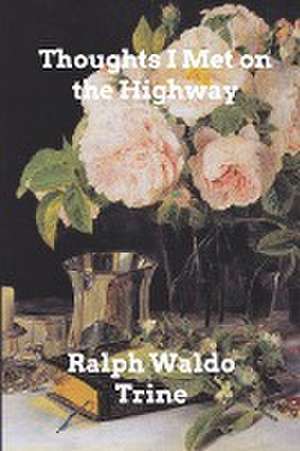 Thoughts I Met on the Highway de Ralph Waldo Trine