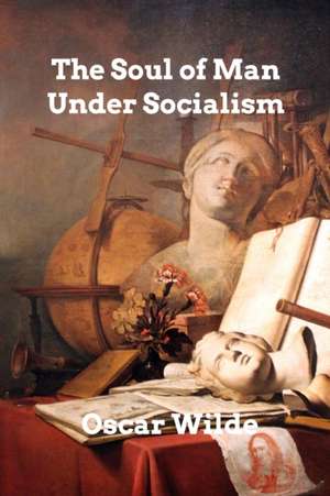 The Soul of Man Under Socialism de Oscar Wilde