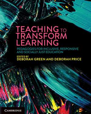 Teaching to Transform Learning: Pedagogies for Inclusive, Responsive and Socially Just Education de Deborah Green