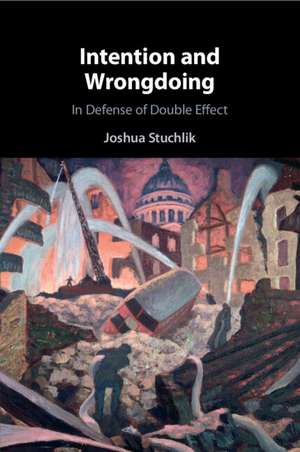 Intention and Wrongdoing: In Defense of Double Effect de Joshua Stuchlik