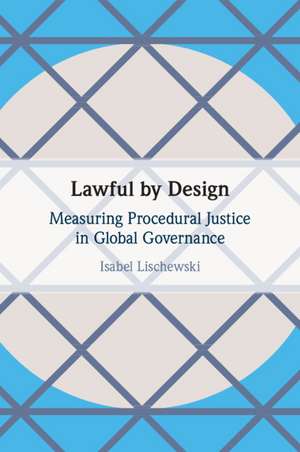 Lawful by Design: Measuring Procedural Justice in Global Governance de Isabel Lischewski