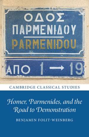 Homer, Parmenides, and the Road to Demonstration de Benjamin Folit-Weinberg