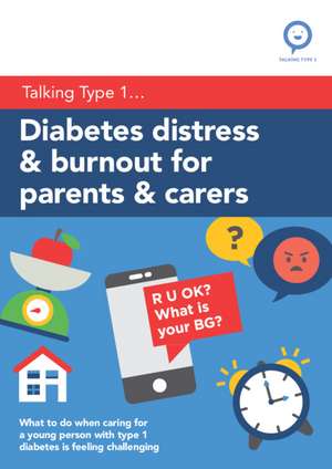 Diabetes Distress and Burnout for Parents and Carers: What to do when caring for a young person with Type 1 diabetes is feeling challenging de Rose Stewart