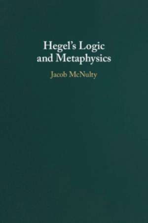 Hegel's Logic and Metaphysics de Jacob McNulty