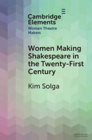 Women Making Shakespeare in the Twenty-First Century de Kim Solga