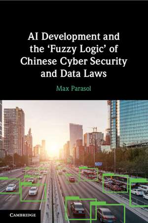 AI Development and the ‘Fuzzy Logic' of Chinese Cyber Security and Data Laws de Max Parasol