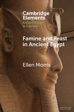 Famine and Feast in Ancient Egypt de Ellen Morris