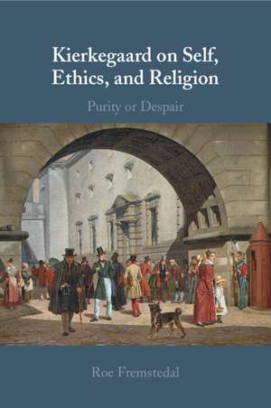 Kierkegaard on Self, Ethics, and Religion: Purity or Despair de Roe Fremstedal