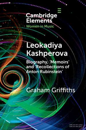 Leokadiya Kashperova: Biography, 'Memoirs' and 'Recollections of Anton Rubinstein' de Graham Griffiths