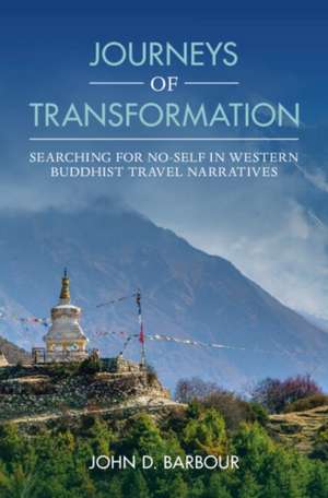 Journeys of Transformation: Searching for No-Self in Western Buddhist Travel Narratives de John D. Barbour